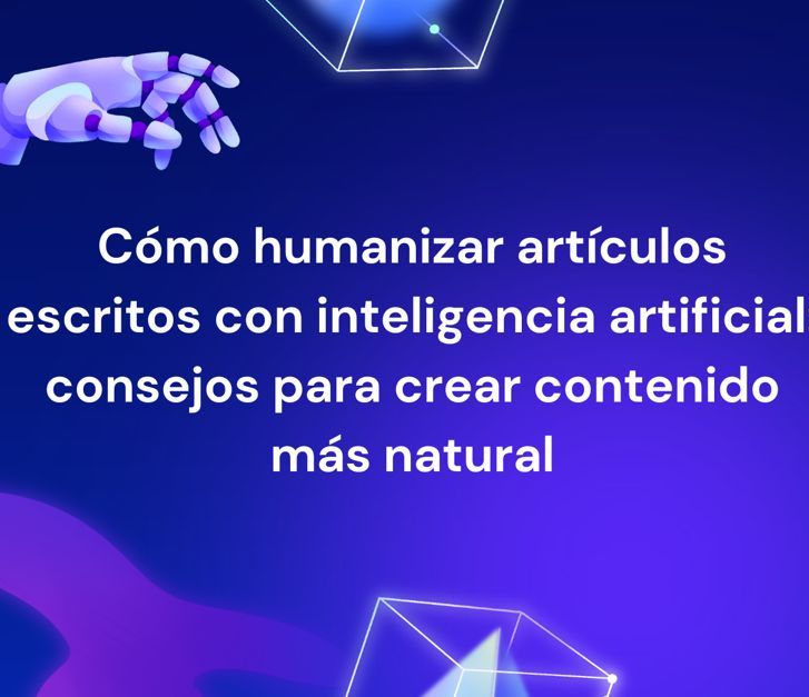 Cómo  humanizar artículos escritos con inteligencia artificial